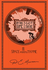By the Time I Got There: Or Space Meets Thyme (The Chronicles of Space & Thyme Book 1)