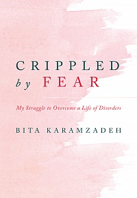 Crippled by Fear: My Struggle to Overcome a Life of Disorders